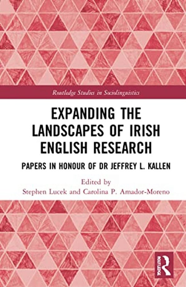 Expanding The Landscapes Of Irish English Research: Papers In Honour Of Dr Jeffrey L. Kallen-..