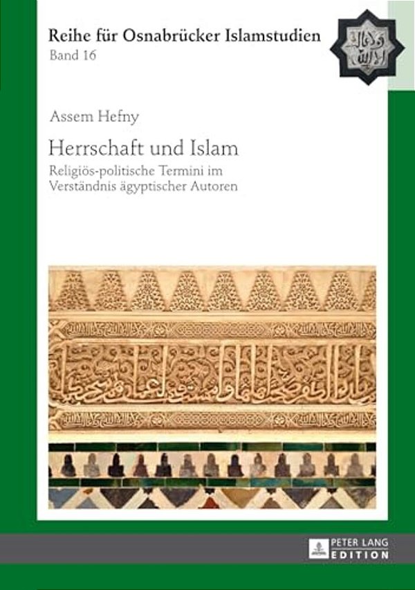 Herrschaft Und Islam: Religioes-Politische Termini Im Verstaendnis Aegyptischer Autoren-..
