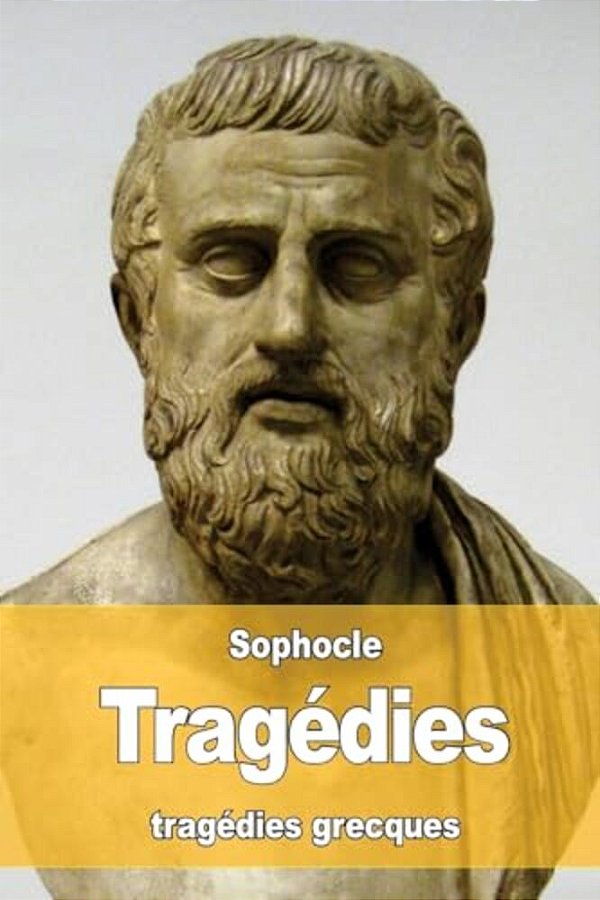 Tragédies: Oedipe Roi - Oedipe À Colone - Antigone - Philoctète - Électre - Ajax - Les Trachiniennes-..