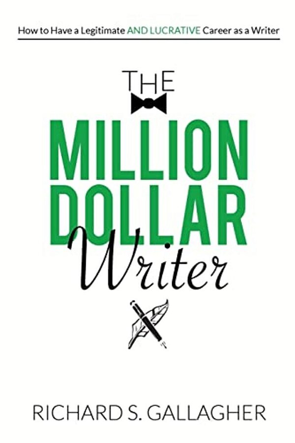 The Million Dollar Writer: How To Have A Legitimate - And Lucrative - Career As A Writer-..