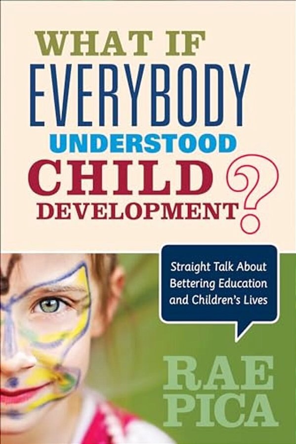 What If Everybody Understood Child Development?: Straight Talk About Bettering Education And Children's Lives-..