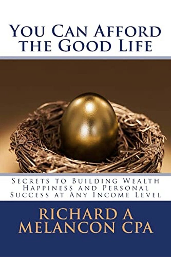 You Can Afford The Good Life: Secrets To Building Wealth, Happiness And Personal Success At Any Income Level-..