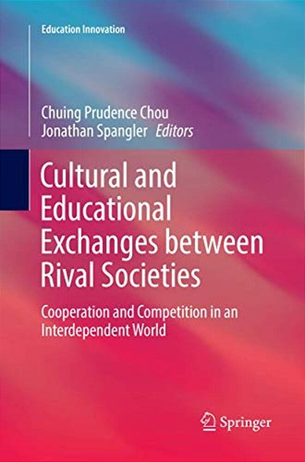Cultural And Educational Exchanges Between Rival Societies: Cooperation And Competition In An Interdependent World-..