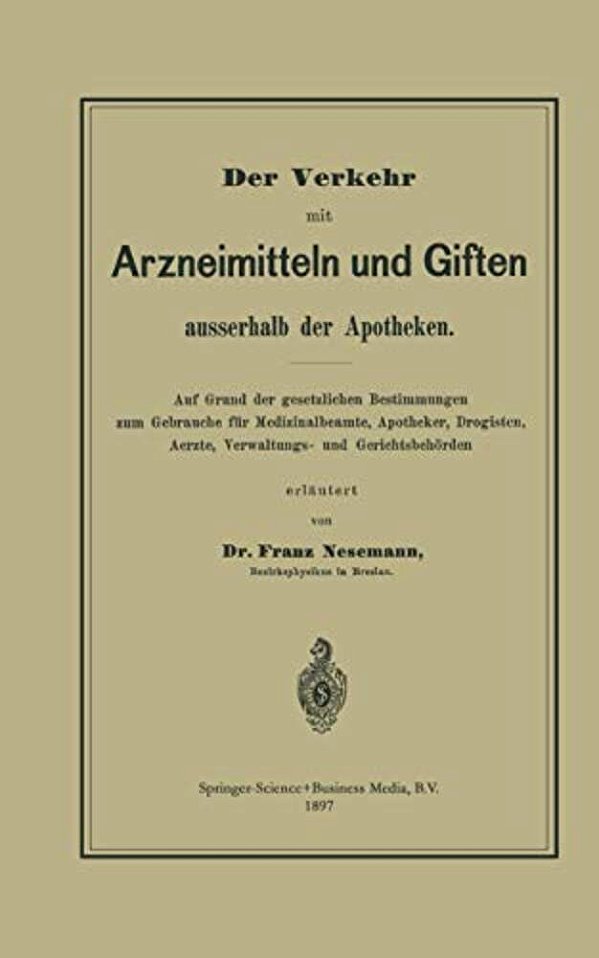 Der Verkehr Mit Arzneimitteln Und Giften Ausserhalb Der Apotheken: Auf Grund Der Gesetzlichen Bestimmungen Zum Gebrauche Für Medizinalbeamte, Apotheke-..