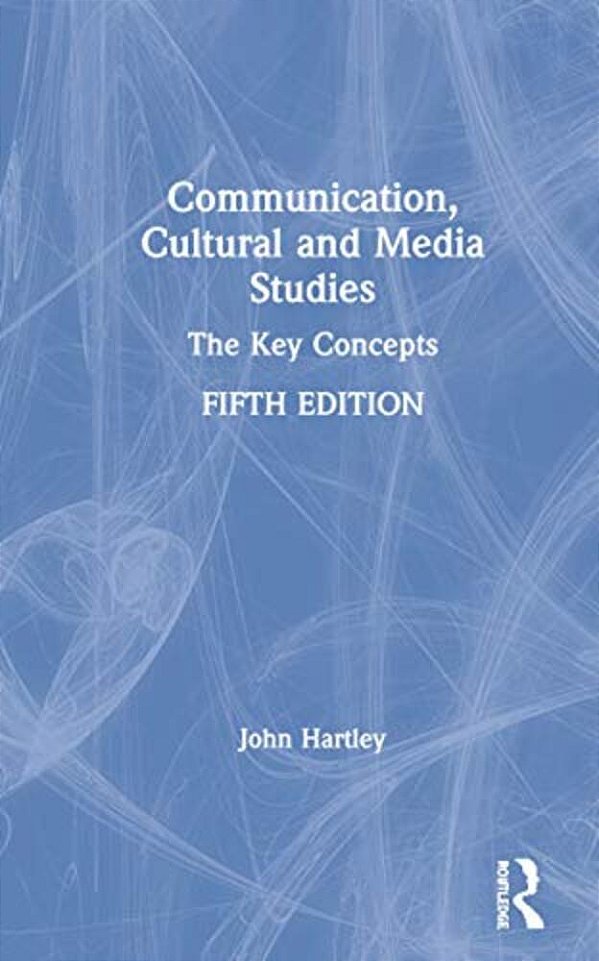 Communication, Cultural And Media Studies: The Key Concepts-..