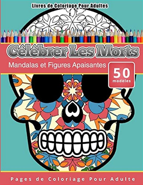 Livres De Coloriage Pour Adultes Célébrer Les Morts: Mandalas Et Figures Apaisantes Pages De Coloriage Pour Adulte-..
