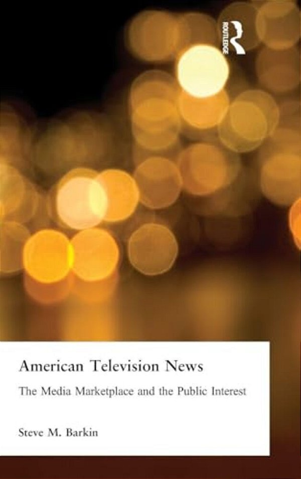 American Television News: The Media Marketplace And The Public Interest: The Media Marketplace And The Public Interest-..