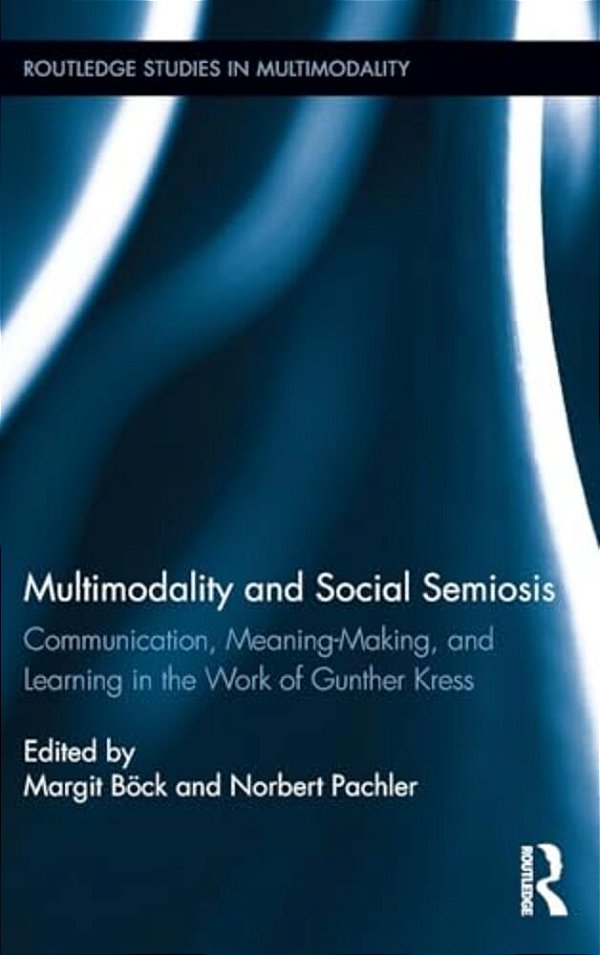 Multimodality And Social Semiosis: Communication, Meaning-Making, And Learning In The Work Of Gunther Kress-..