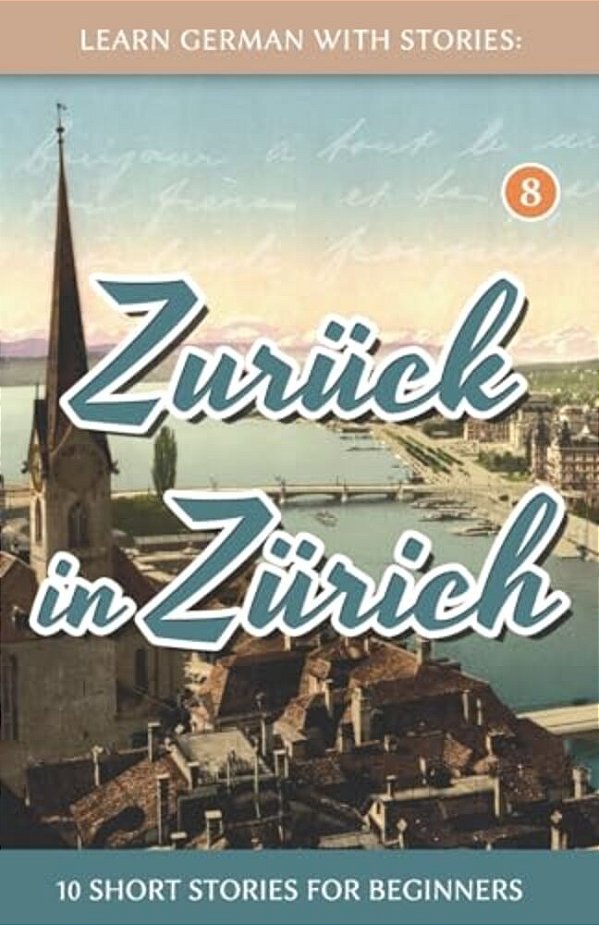 Learn German With Stories: Zurück In Zürich - 10 Short Stories For Beginners-..