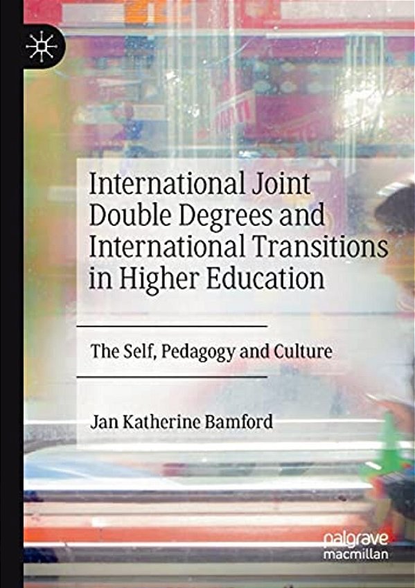 International Joint Double Degrees And International Transitions In Higher Education: The Self, Pedagogy And Culture-..