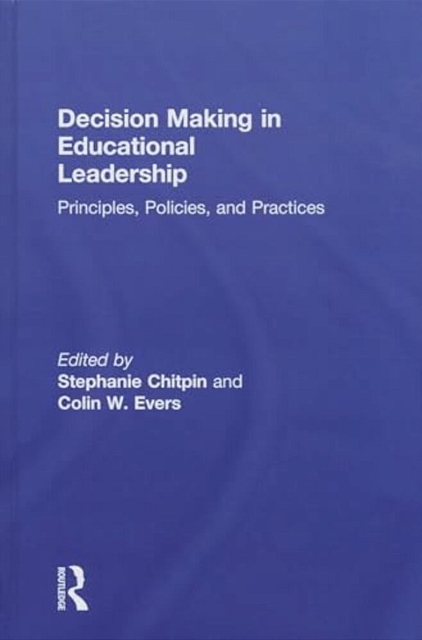 Decision Making In Educational Leadership: Principles, Policies, And Practices-..