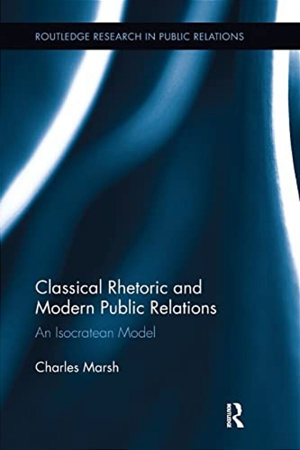 Classical Rhetoric And Modern Public Relations: An Isocratean Model-..