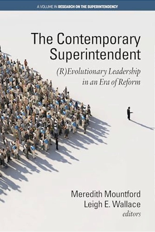 The Contemporary Superintendent: (R)evolutionary Leadership In An Era Of Reform-..
