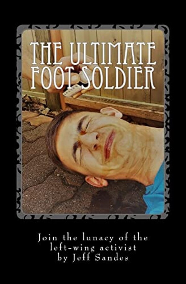 The Ultimate Foot Soldier: Join The Lunacy Of The Left-Wing Activist-..