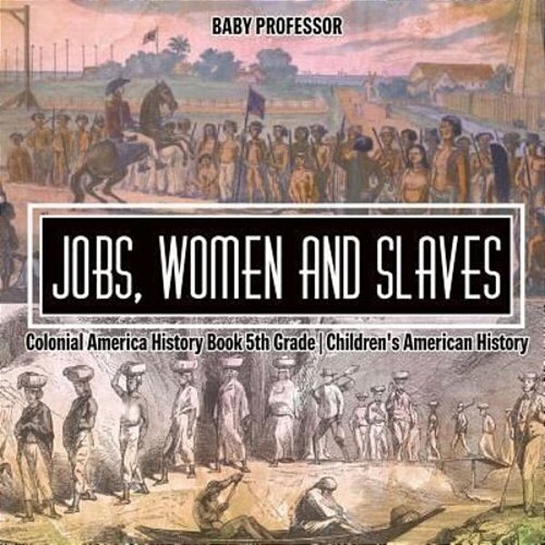 Jobs, Women And Slaves - Colonial America History Book 5Th Grade Children's American History-..