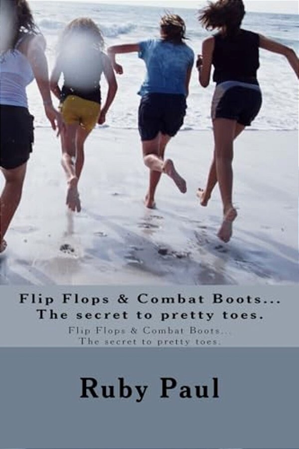 Flip Flops & Combat Boots... The Secret To Pretty Toes.: Flip Flops & Combat Boots... The Secret To Pretty Toes. -..