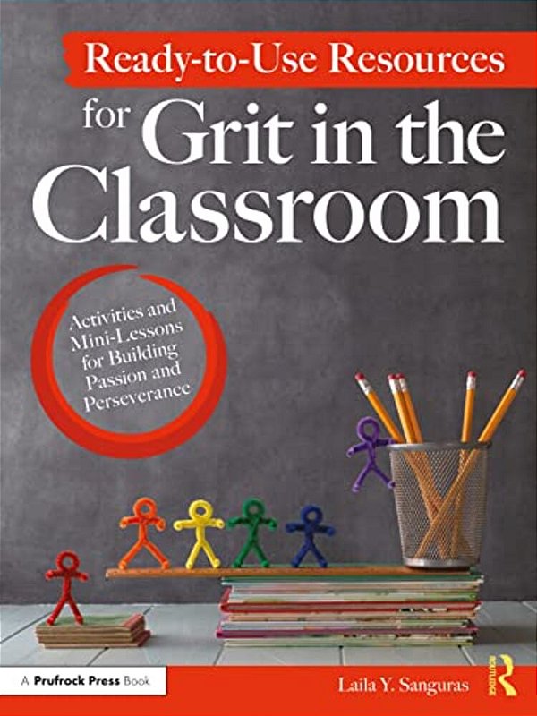 Ready-To-use Resources For Grit In The Classroom: Activities And Mini-Lessons For Building Passion And Perseverance-..