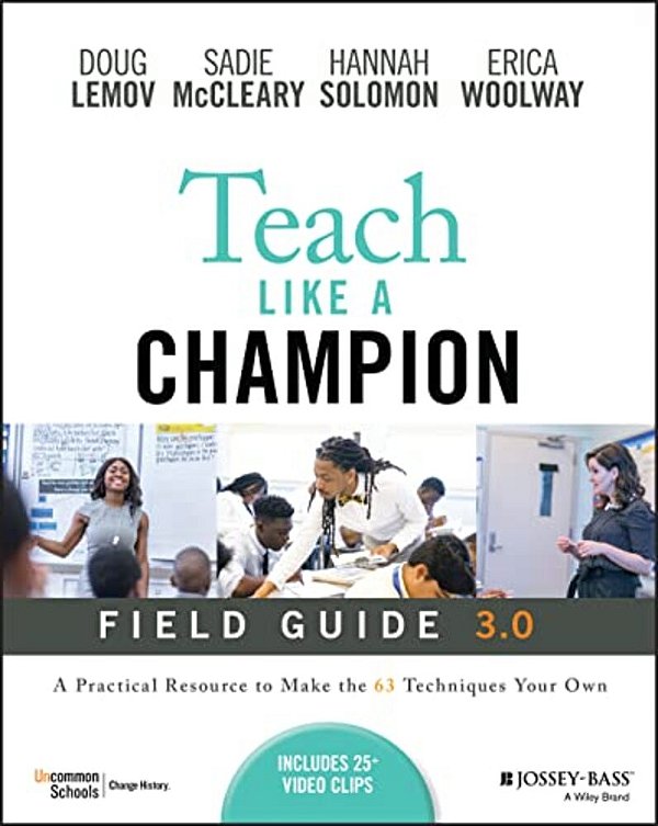 Teach Like A Champion Field Guide 3.0: A Practical Resource To Make The 63 Techniques Your Own-..