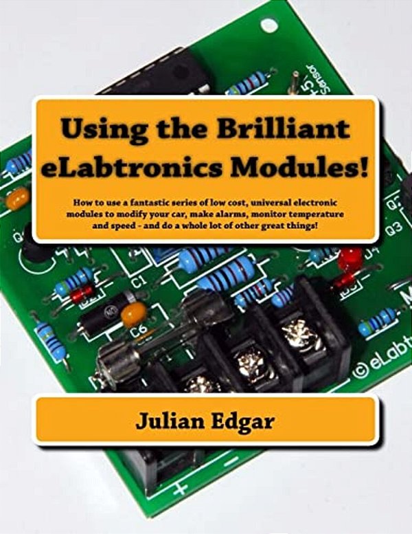 Using The Brilliant Elabtronics Modules!: How To Use A Fantastic Series Of Low Cost, Universal Electronic Modules To Modify Your Car, Make Alarms, Mon-..