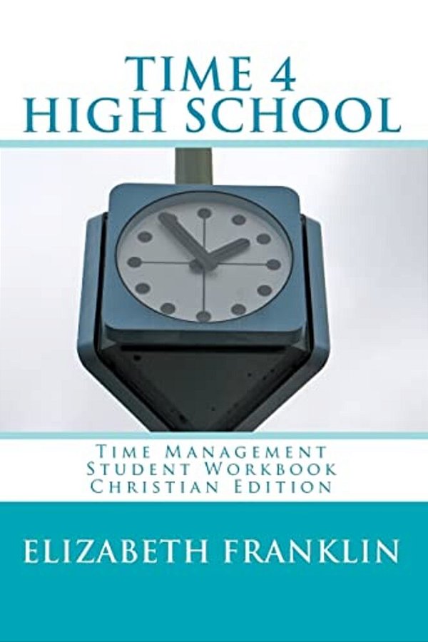 Time 4 High School Christian Edition: Time Management Student Workbook-..