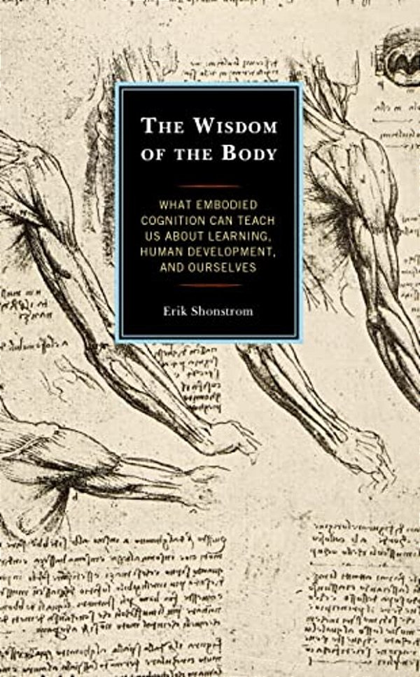 Wisdom Of The Body: What Embodied Cognition Can Teach US About Learning, Human Development, And Ourselves-..