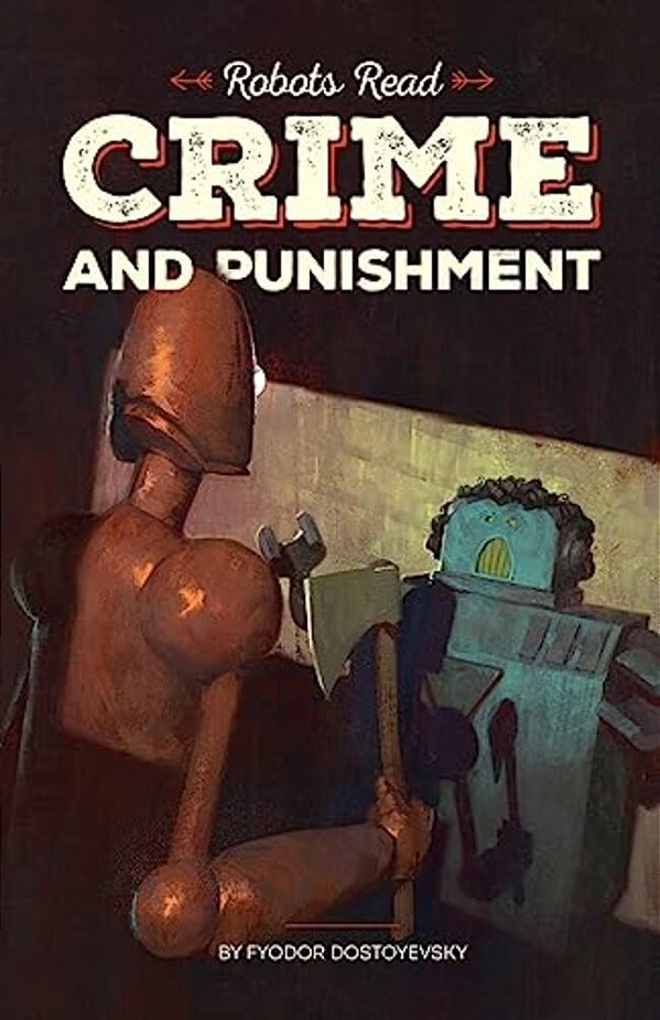 Crime And Punishment Read And Understood By Robots: World Classics Translated And Brought To You By Machines-..