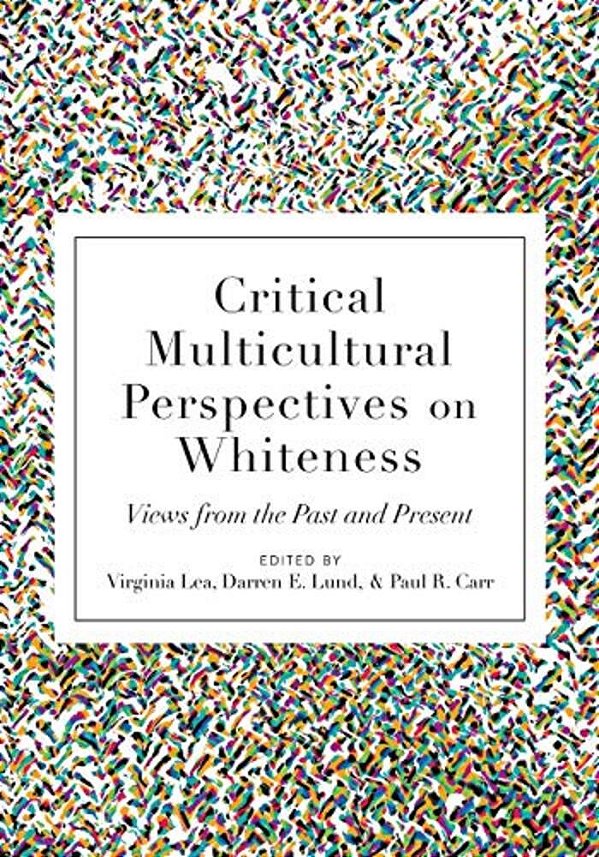 Critical Multicultural Perspectives On Whiteness: Views From The Past And Present-..