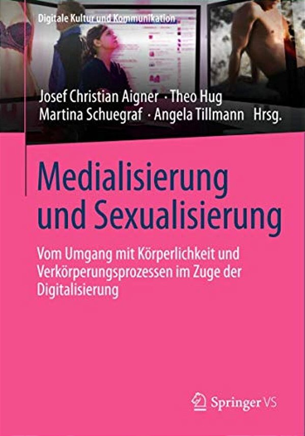 Medialisierung Und Sexualisierung: Vom Umgang Mit Körperlichkeit Und Verkörperungsprozessen Im Zuge Der Digitalisierung-..