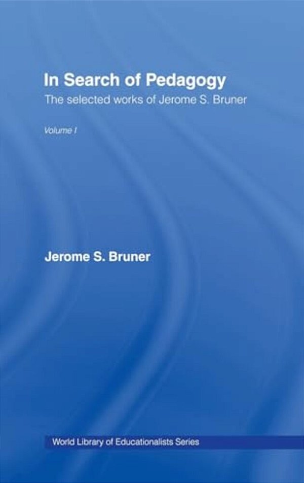 In Search Of Pedagogy Volume I: The Selected Works Of Jerome Bruner, 1957-1978-..