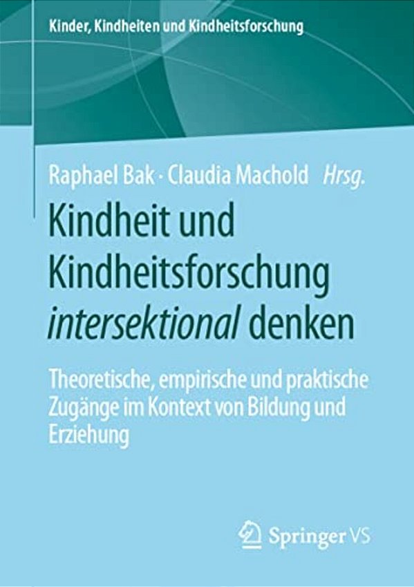 Kindheit Und Kindheitsforschung Intersektional Denken: Theoretische, Empirische Und Praktische Zugänge Im Kontext Von Bildung Und Erziehung-..
