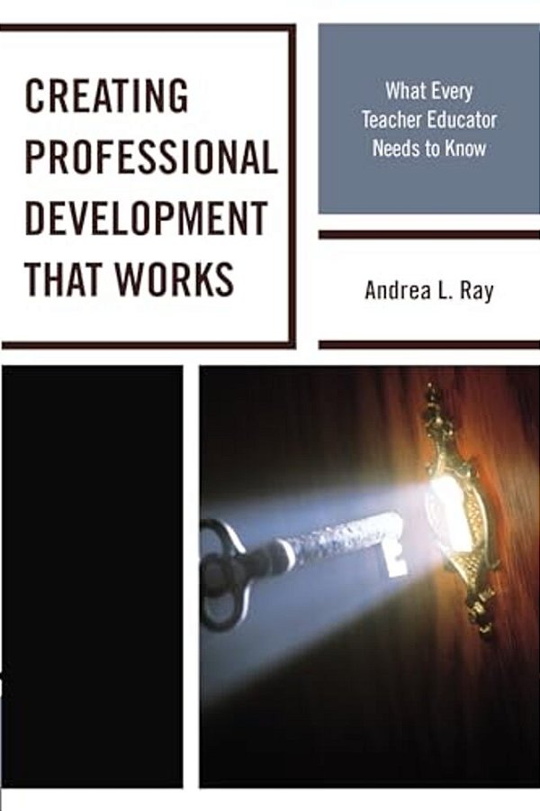 Creating Professional Development That Works: What Every Teacher Educator Needs To Know-..