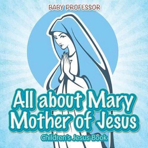 All About Mary Mother Of Jesus Children's Jesus Book-..