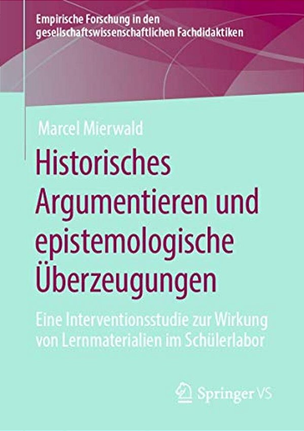 Historisches Argumentieren Und Epistemologische Überzeugungen: Eine Interventionsstudie Zur Wirkung Von Lernmaterialien Im Schülerlabor-..