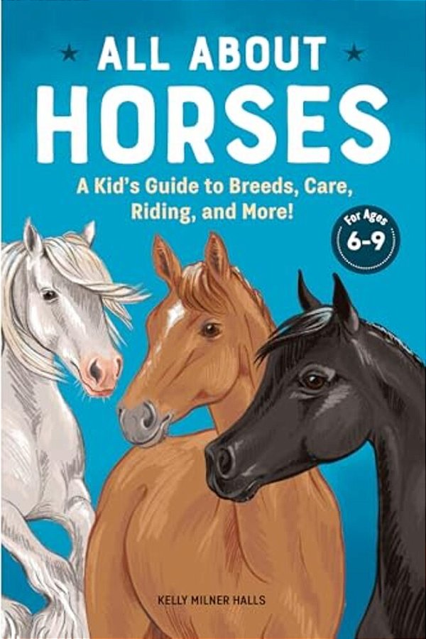 All About Horses: A Kid's Guide To Breeds, Care, Riding, And More!-..