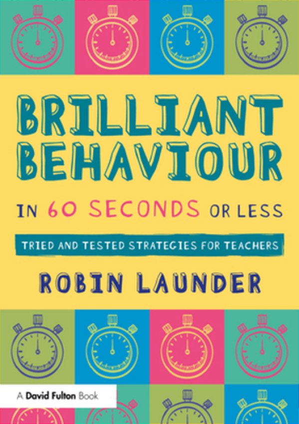Brilliant Behaviour In 60 Seconds Or Less: Tried And Tested Strategies For Teachers-..