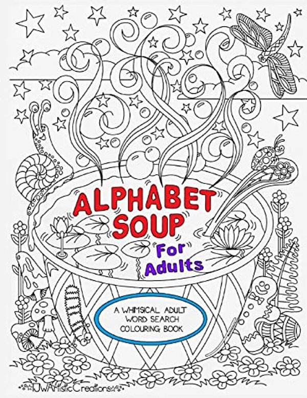 Alphabet Soup For Adults - A Whimsical Alphabet Colouring Book For All Ages!-..
