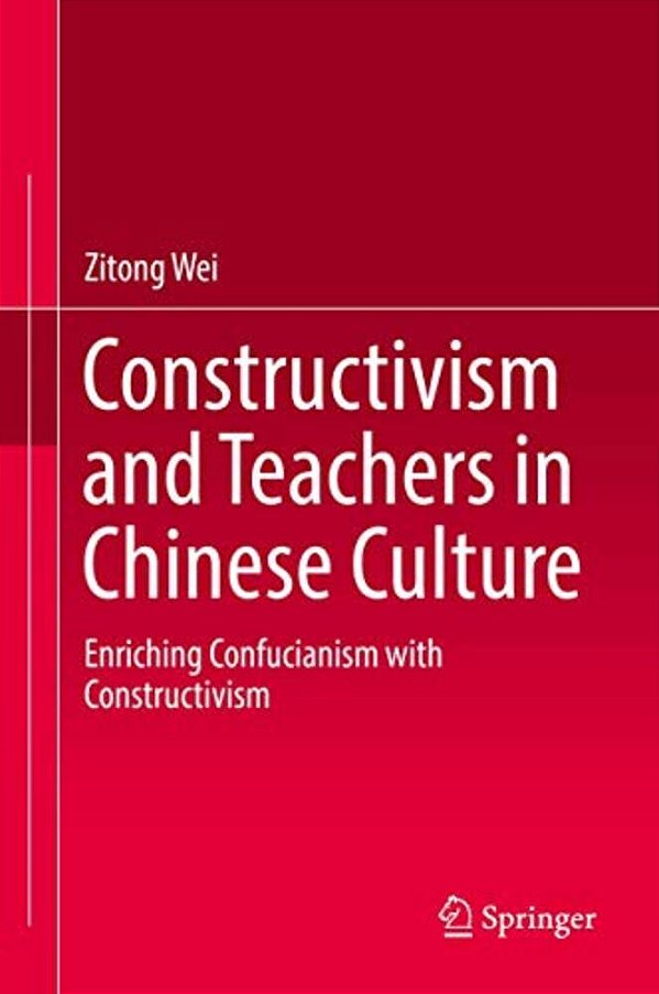 Constructivism And Teachers In Chinese Culture: Enriching Confucianism With Constructivism-..
