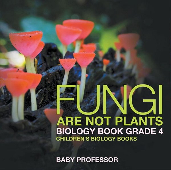 Fungi Are Not Plants - Biology Book Grade 4 Children's Biology Books-..