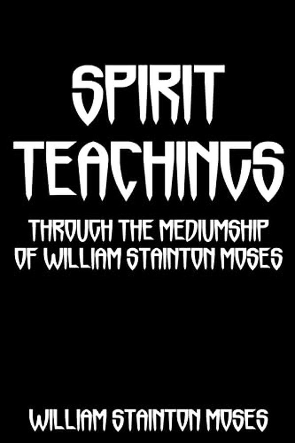 Spirit Teachings: Through The Mediumship Of William Stainton Moses-..