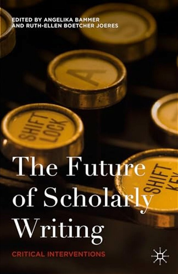 The Future Of Scholarly Writing: Critical Interventions-..
