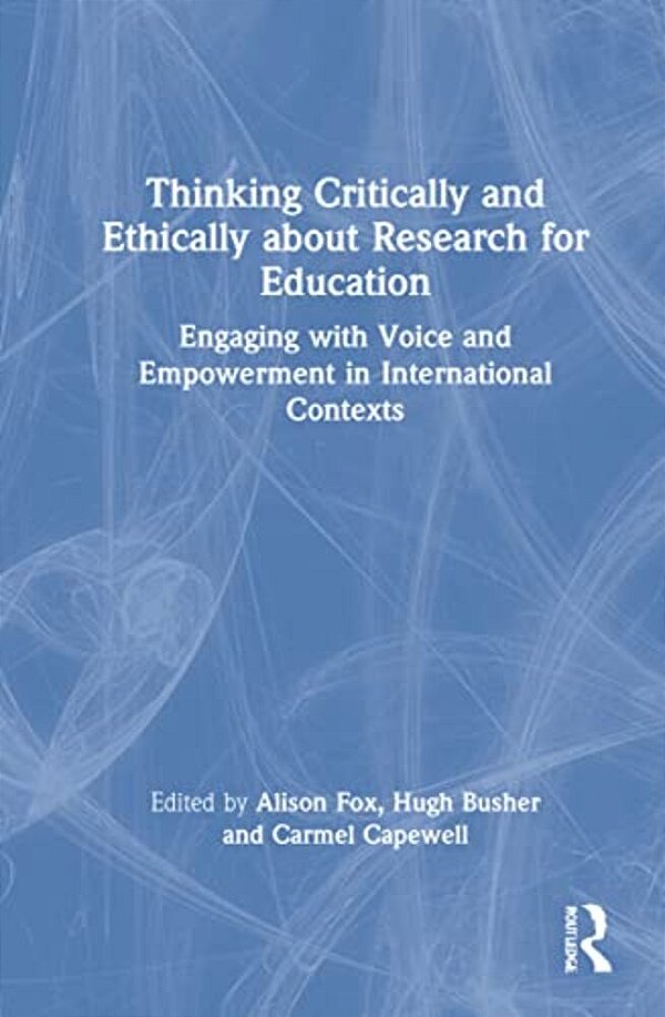 Thinking Critically And Ethically About Research For Education: Engaging With Voice And Empowerment In International Contexts-..