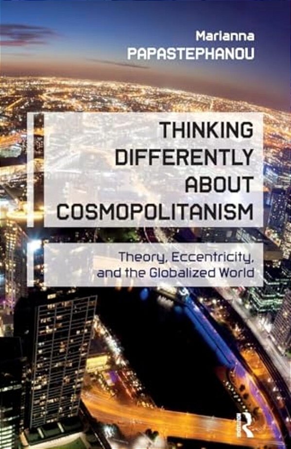 Thinking Differently About Cosmopolitanism: Theory, Eccentricity, And The Globalized World-..