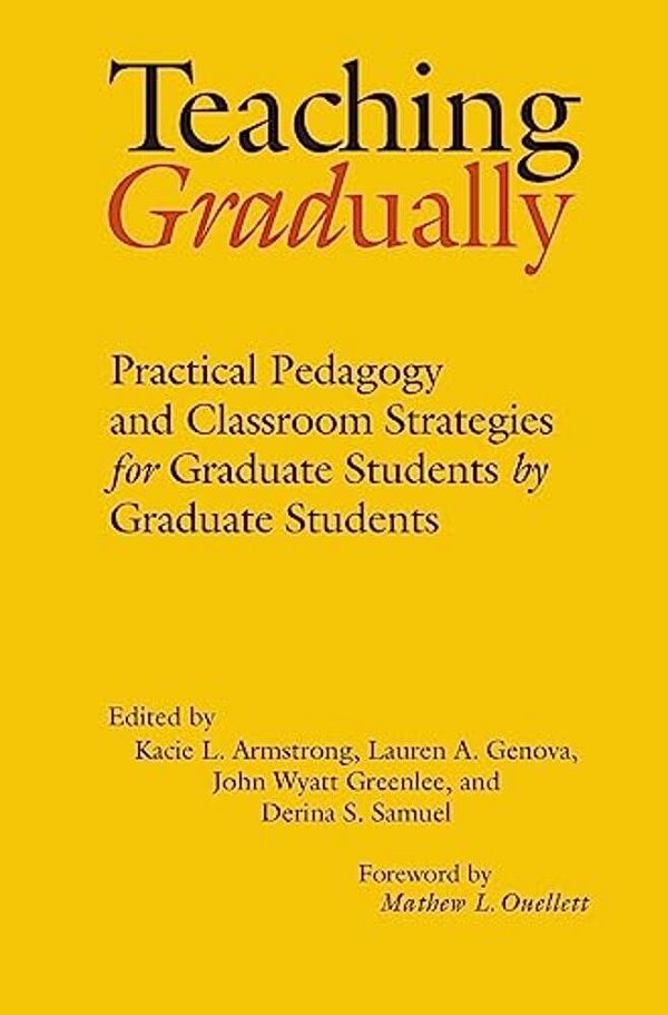 Teaching Gradually: Practical Pedagogy For Graduate Students, By Graduate Students-..