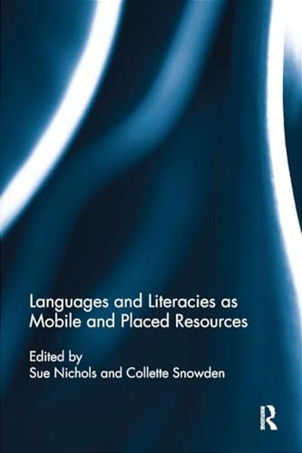 Languages And Literacies As Mobile And Placed Resources-..