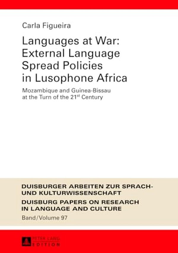 Languages At War: External Language Spread Policies In Lusophone Africa: Mozambique And Guinea-Bissau At The Turn Of The 21 St Century-..