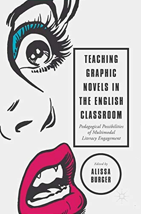 Teaching Graphic Novels In The English Classroom: Pedagogical Possibilities Of Multimodal Literacy Engagement-..