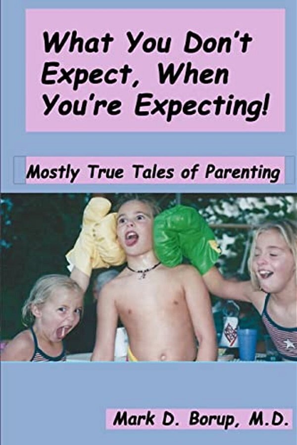 What You Don't Expect, When You'Re Expecting!: Mostly True Tales Of Parenting-..