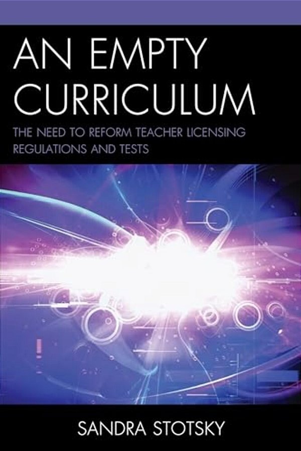 Empty Curriculum: The Need To Reform Teacher Licensing Regulations And Tests-..