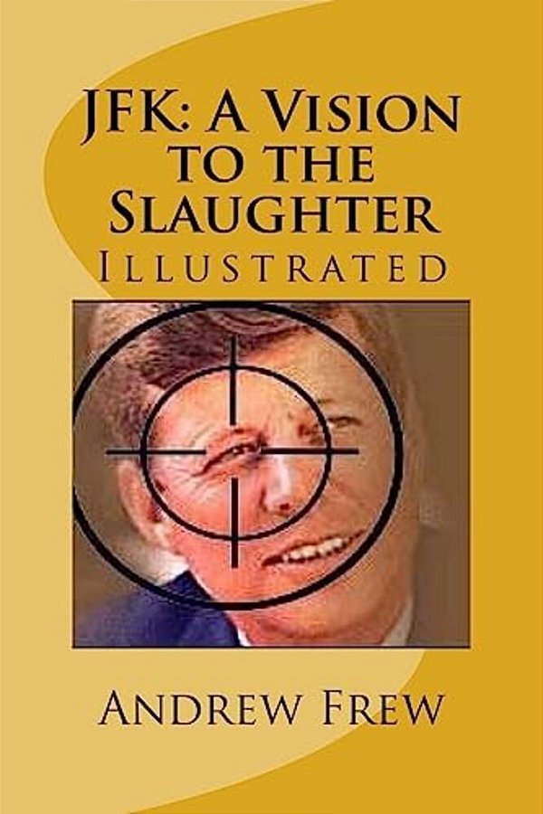 Jfk: A Vision To The Slaughter: Illustrated-..