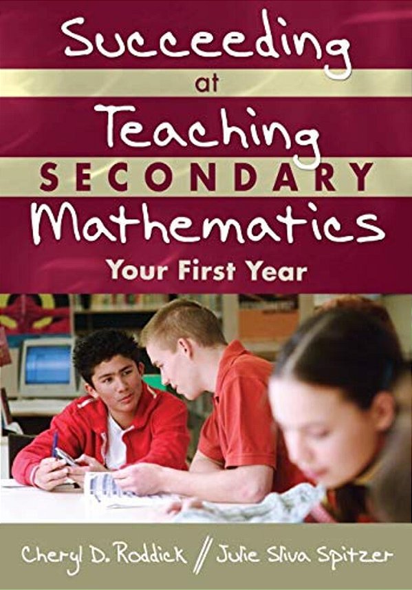 Succeeding At Teaching Secondary Mathematics: Your First Year-..